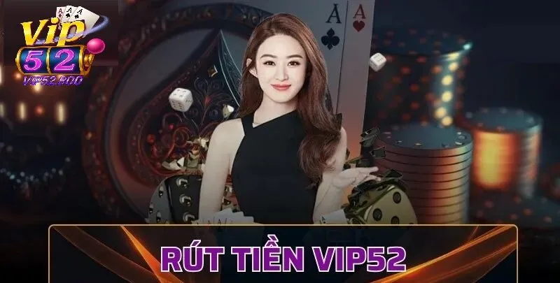 Tổng quan về rút tiền Vip52